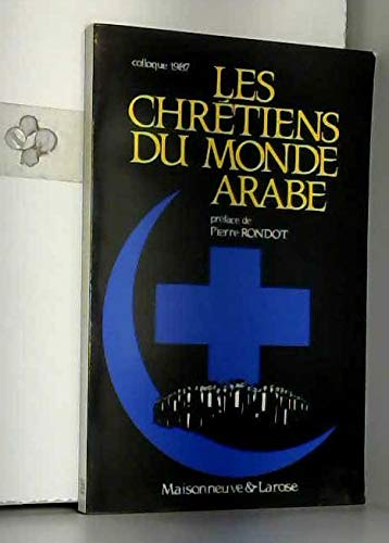 Les chr&eacute;tiens du monde arabe : Probl&eacute;matiques actuelles et enjeux : Actes du Colloque des CMA &agrave; Paris (septembre 1987)
