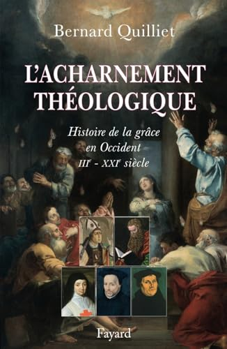 L'Acharnement théologique : Histoire de la grâce en Occident IIIè-XXIè siècle