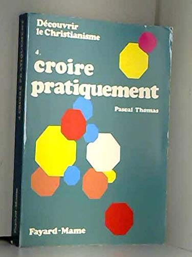D&eacute;couvrir le christianisme. 4. Croire pratiquement