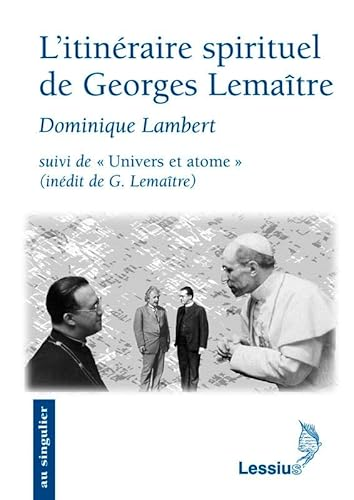 L'Itin&eacute;raire spirituel de Georges Lema&icirc;tre suivi de Univers et atome : conf&eacute;rence in&eacute;dite de G. Lema&icirc;tre