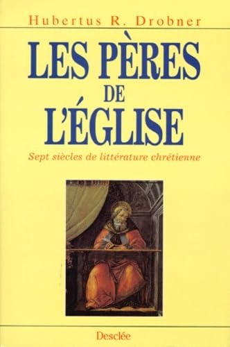 Les P&egrave;res de l'Eglise: sept si&egrave;cles de litt&eacute;rature chr&eacute;tienne