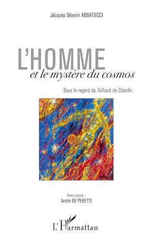 L'homme et le myst&egrave;re du cosmos : Sous le regard de Teilhard de Chardin