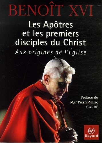 Les Ap&ocirc;tres et les premiers disciples du Christ : Aux origines de l'Eglise