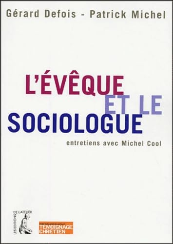 L'Ev&ecirc;que et le sociologue : Croire &agrave; l'aube du XXI&egrave; si&egrave;cle : Entretien avec Michel Cool