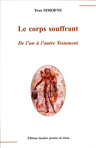 Le Corps souffrant : De l'un &agrave; l'autre Testament
