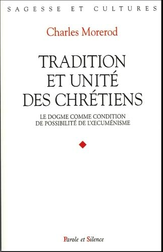 Tradition et unit&eacute; des chr&eacute;tiens : Le dogme comme condition de possibilit&eacute; de l'oecum&eacute;nisme
