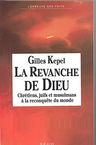 La Revanche de Dieu : Chr&eacute;tiens, juifs et musulmans &agrave; la reconqu&ecirc;te du monde