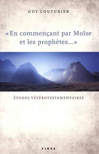En commen&ccedil;ant par Mo&iuml;se et les proph&egrave;tes... : &eacute;tudes veterotestamentaires