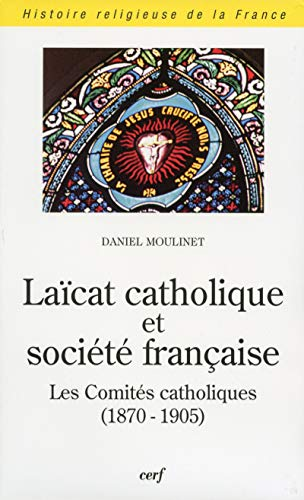 La&iuml;cat catholique et soci&eacute;t&eacute; fran&ccedil;aise : Les comit&eacute;s catholiques (1870-1905) avec CD