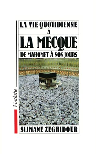 La Vie quotidienne &agrave; La Mecque de Mahomet &agrave; nos jours