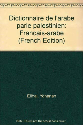Dictionnaire de l'arabe parl&eacute; palestinien : fran&ccedil;ais-arabe