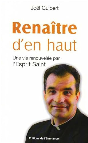 Rena&icirc;tre d'en haut : Une vie renouvel&eacute;e par l'Esprit Saint