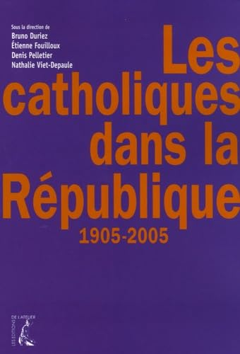Les Catholiques dans la r&eacute;publique 1905-2005