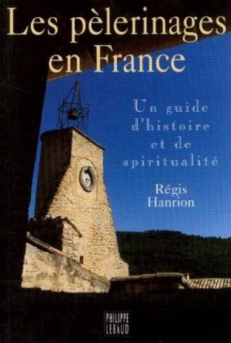 Les p&egrave;lerinages en France : Un guide d'histoire et de spiritualit&eacute;