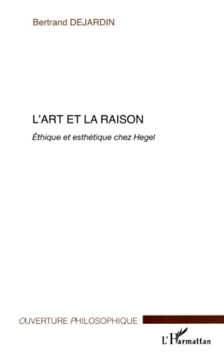 L'Art et la raison : Ethique et esth&eacute;tique chez Hegel