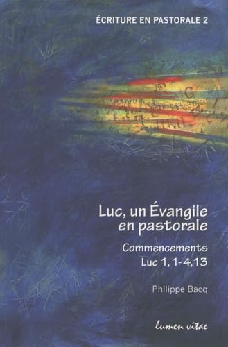 Luc, un Evangile en pastorale : Commencements Luc 1, 1-4 - 4, 13
