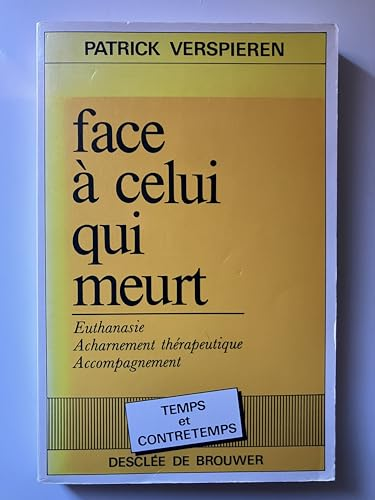 Face &agrave; celui qui meurt : Euthanasie, acharnement th&eacute;rapeutique, accompagnament