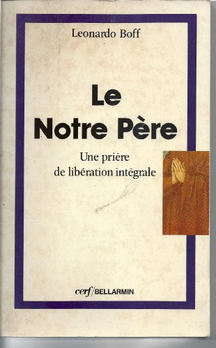 Le Notre P&egrave;re : Une pri&egrave;re de lib&eacute;ration int&eacute;grale