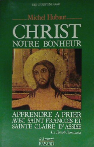 Christ notre bonheur : Apprendre &agrave; prier avec saint Fran&ccedil;ois et sainte Claire d'Assise