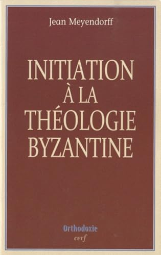 Initiation &agrave; la th&eacute;ologie byzantine. L'histoire et la doctrine