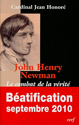 John Henry Newman : Le combat de la v&eacute;rit&eacute;