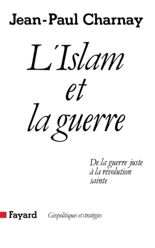 L'Islam et la guerre : De la guerre juste &agrave; la r&eacute;volution sainte