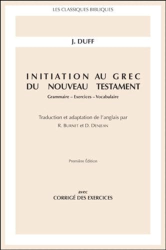Initiation au grec du Nouveau Testament : Grammaire - Exercices - Vocabulaire avec corrig&eacute; des exercices