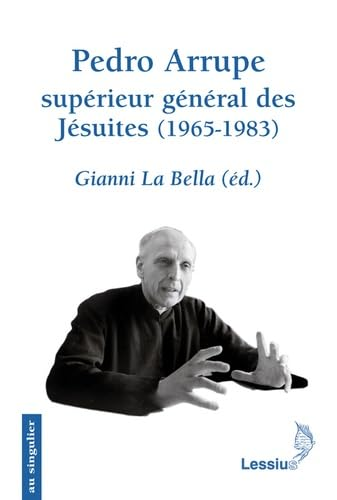 Pedro Arrupe : sup&eacute;rieur g&eacute;n&eacute;ral des J&eacute;suites (1965-1983)