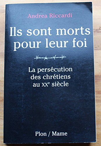 Ils sont morts pour leur foi : La pers&eacute;cution des chr&eacute;tiens au XX&egrave; si&egrave;cle