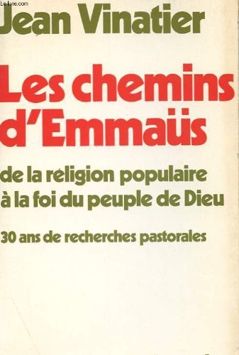 Les Chemins d'Emma&uuml;s : De la religion populaire &agrave; la foi du peuple de Dieu : 30 ans de recherches pastorales