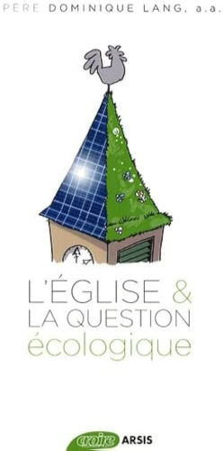 L'Eglise & la question &eacute;cologique : La crise &eacute;cologique, une urgence pour la foi. Soixante ans de r&eacute;flexions chr&eacute;tiennes