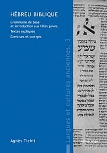 H&eacute;breu biblique : Grammaire de base et introduction aux f&ecirc;tes juives. Textes expliqu&eacute;s. Exercices et corrig&eacute;s