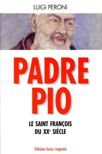 Padre Pio : Le saint Fran&ccedil;ois du XX&egrave; si&egrave;cle