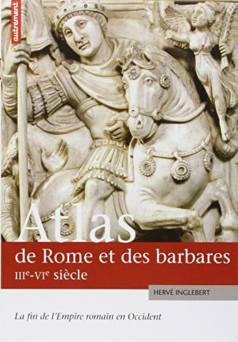 Atlas de Rome et des Barbares III&egrave;-VI&egrave; si&egrave;cle : La fin de l'Empire romain en Occident