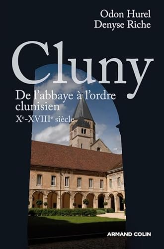 Cluny : De l'Abbaye &agrave; l'ordre clunisien X&egrave;-XVIII&egrave; si&egrave;cle