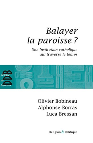 Balayer la paroisse ? : Une institution catholique qui traverse le temps