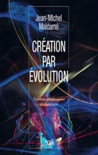 Cr&eacute;ation par &eacute;volution : Science, philosophie et th&eacute;ologie