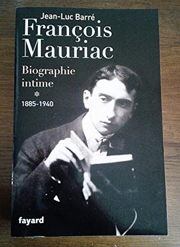 Fran&ccedil;ois Mauriac : Biographie intime 1885-1940