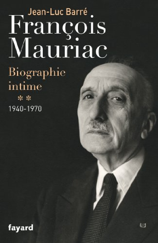 Fran&ccedil;ois Mauriac : Biographie intime 1940-1970