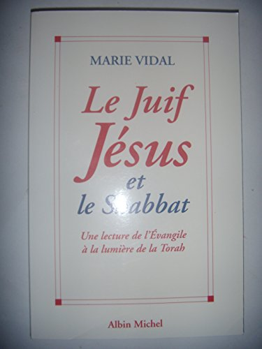 Le Juif J&eacute;sus et le Shabbat : Une lecture de l'Evangile &agrave; la lumi&egrave;re de la Torah
