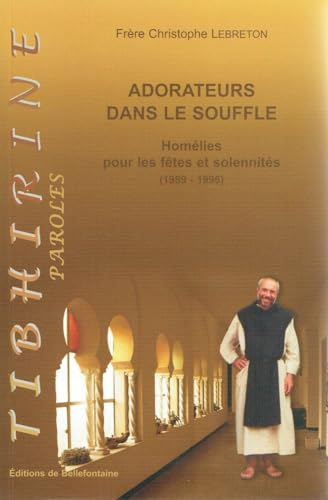 Adorateurs dans le souffle : Hom&eacute;lies de Fr&egrave;re Christophe Lebreton pour f&ecirc;tes et solennit&eacute;s (1989-1996)