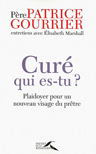 Cur&eacute; qui es-tu ? : Plaidoyer pour un nouveau visage du pr&ecirc;tre