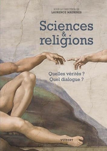 Sciences et religions : Quelles v&eacute;rit&eacute;s ? Quel dialogue ?