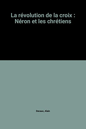La r&eacute;volution de la croix : N&eacute;ron et les chr&eacute;tiens