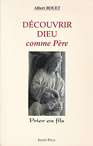 D&eacute;couvrir Dieu comme p&egrave;re : prier en fils