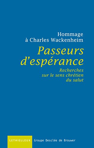 Passeurs d'esp&eacute;rance : Recherches sur le sens chr&eacute;tien du salut : Hommage &agrave; Charles Wackenheim