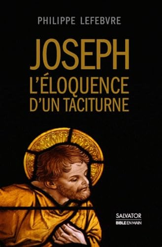 Joseph, l'&eacute;loquence d'un taciturne : Enqu&ecirc;te sur l'&eacute;poux de Marie &agrave; la lumi&egrave;re de l'Ancien Testament
