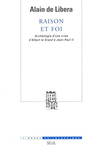 Raison et foi: arch&eacute;ologie d'une crise d'Albert le Grand &agrave; Jean-Paul II