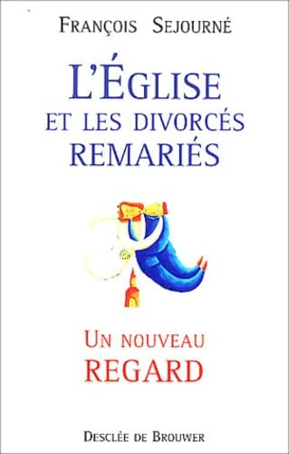 L'Eglise et les divorc&eacute;s remari&eacute;s: un nouveau regard