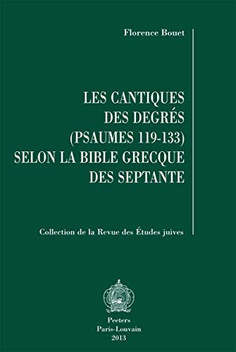Les Cantiques des Degr&eacute;s (Psaumes 119-133) selon la Bible grecque des Septante